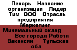 Пекарь › Название организации ­ Лидер Тим, ООО › Отрасль предприятия ­ Маркетинг › Минимальный оклад ­ 27 600 - Все города Работа » Вакансии   . Тульская обл.